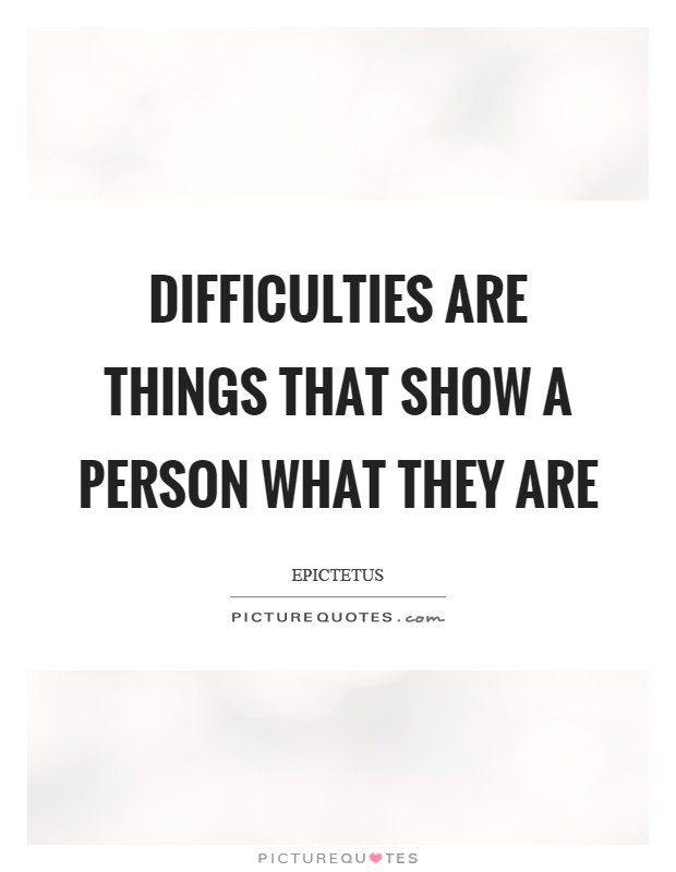 Difficulties are things that show a person what they are Picture Quote #1