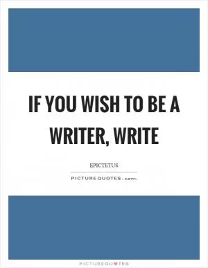 If you wish to be a writer, write Picture Quote #1