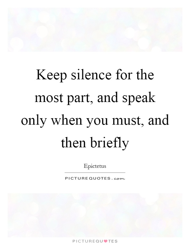 Keep silence for the most part, and speak only when you must, and then briefly Picture Quote #1