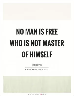No man is free who is not master of himself Picture Quote #1