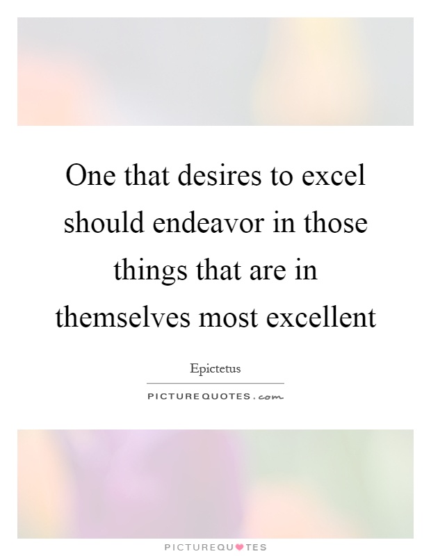 One that desires to excel should endeavor in those things that are in themselves most excellent Picture Quote #1