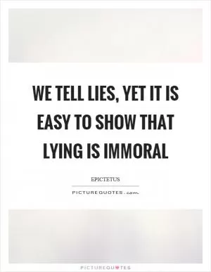 We tell lies, yet it is easy to show that lying is immoral Picture Quote #1