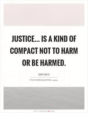 Justice... is a kind of compact not to harm or be harmed Picture Quote #1