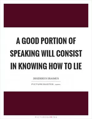 A good portion of speaking will consist in knowing how to lie Picture Quote #1