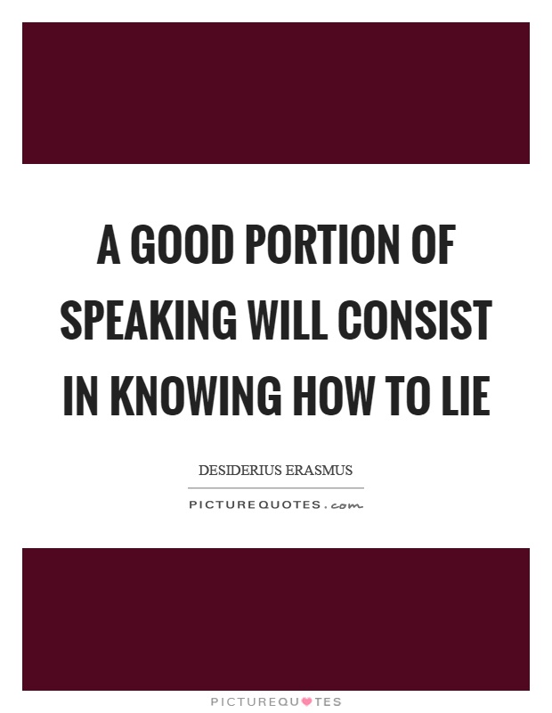 A good portion of speaking will consist in knowing how to lie Picture Quote #1