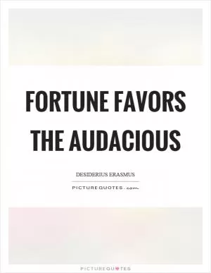 Fortune favors the audacious Picture Quote #1