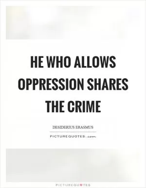 He who allows oppression shares the crime Picture Quote #1