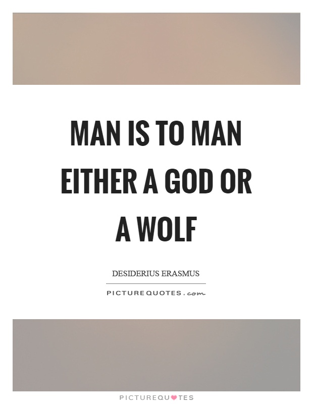 Man is to man either a God or a wolf Picture Quote #1