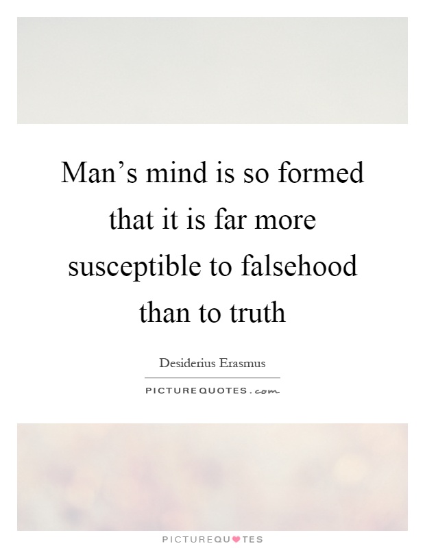 Man's mind is so formed that it is far more susceptible to falsehood than to truth Picture Quote #1