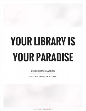 Your library is your paradise Picture Quote #1