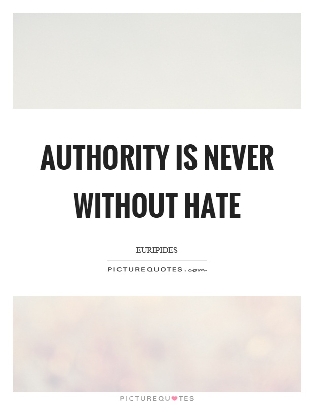 Authority is never without hate Picture Quote #1