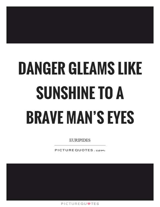 Danger gleams like sunshine to a brave man's eyes Picture Quote #1