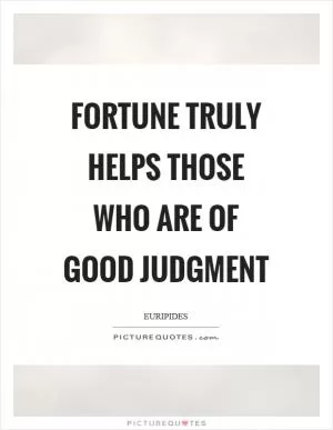 Fortune truly helps those who are of good judgment Picture Quote #1