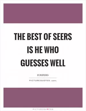 The best of seers is he who guesses well Picture Quote #1
