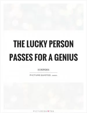 The lucky person passes for a genius Picture Quote #1