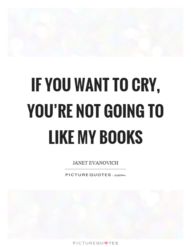 If you want to cry, you're not going to like my books Picture Quote #1