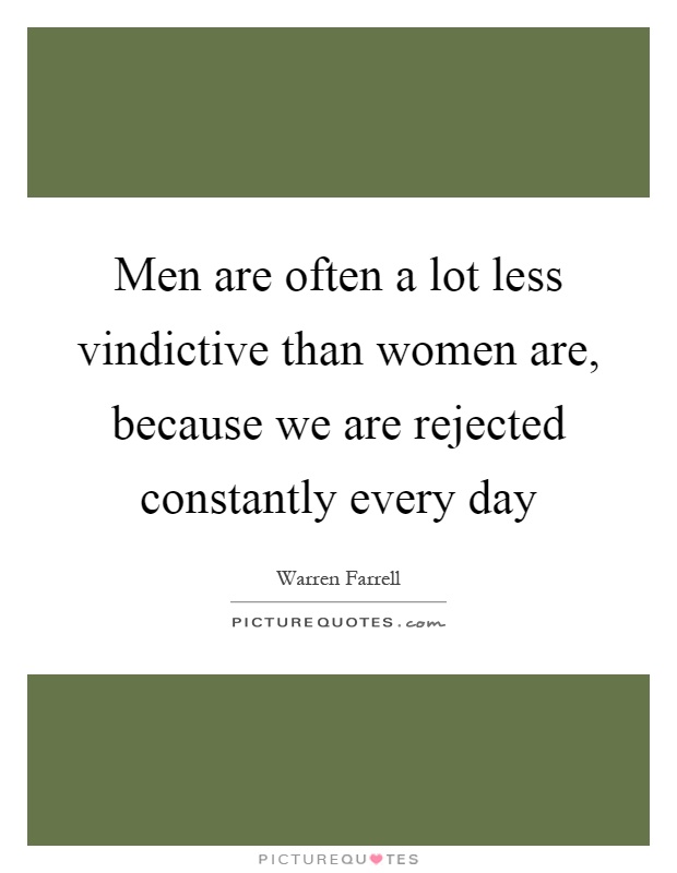 Men are often a lot less vindictive than women are, because we are rejected constantly every day Picture Quote #1