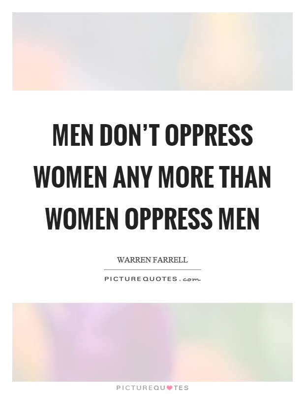 Men don't oppress women any more than women oppress men Picture Quote #1