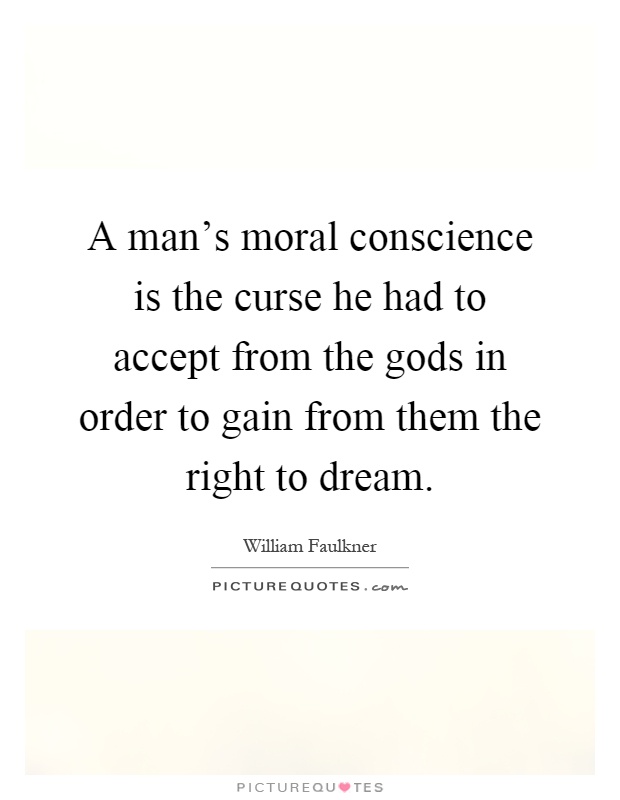 A man's moral conscience is the curse he had to accept from the gods in order to gain from them the right to dream Picture Quote #1