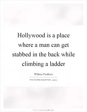 Hollywood is a place where a man can get stabbed in the back while climbing a ladder Picture Quote #1
