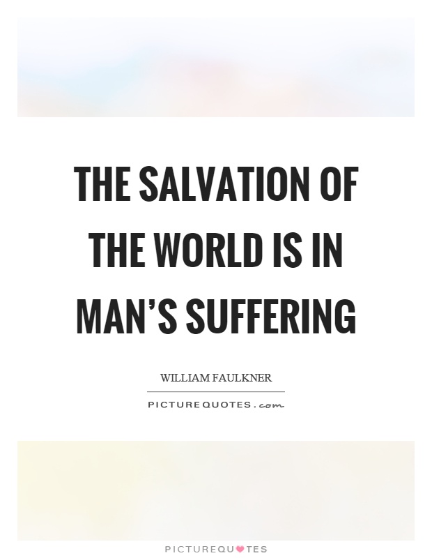 The salvation of the world is in man's suffering Picture Quote #1