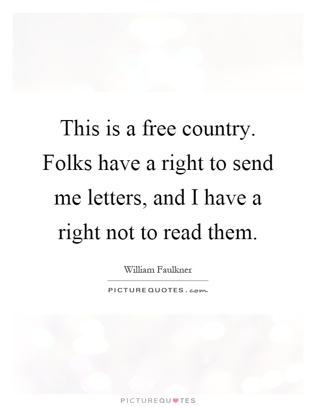 This is a free country. Folks have a right to send me letters, and I have a right not to read them Picture Quote #1