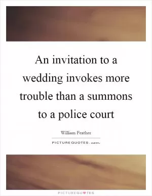 An invitation to a wedding invokes more trouble than a summons to a police court Picture Quote #1