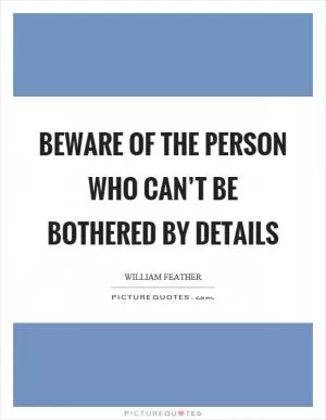 Beware of the person who can’t be bothered by details Picture Quote #1
