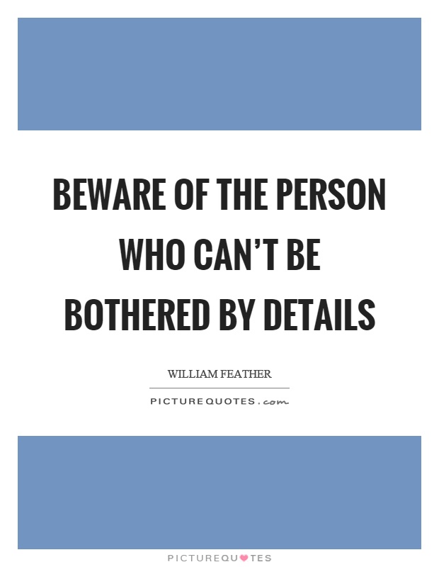 Beware of the person who can't be bothered by details Picture Quote #1