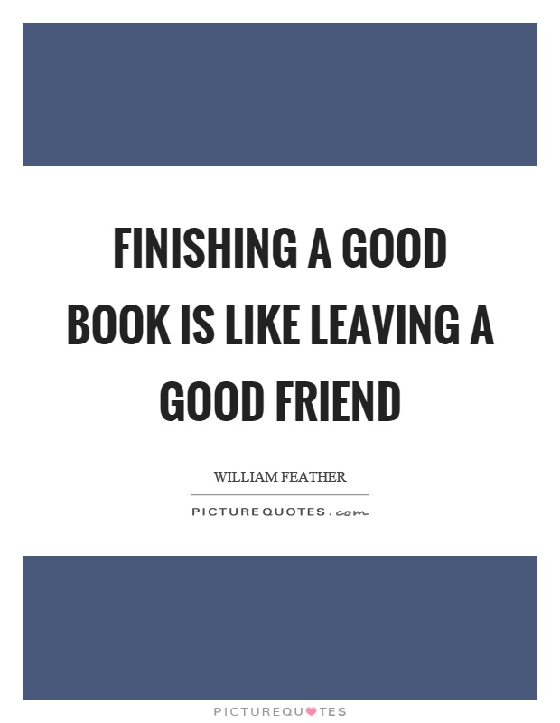 Finishing a good book is like leaving a good friend Picture Quote #1