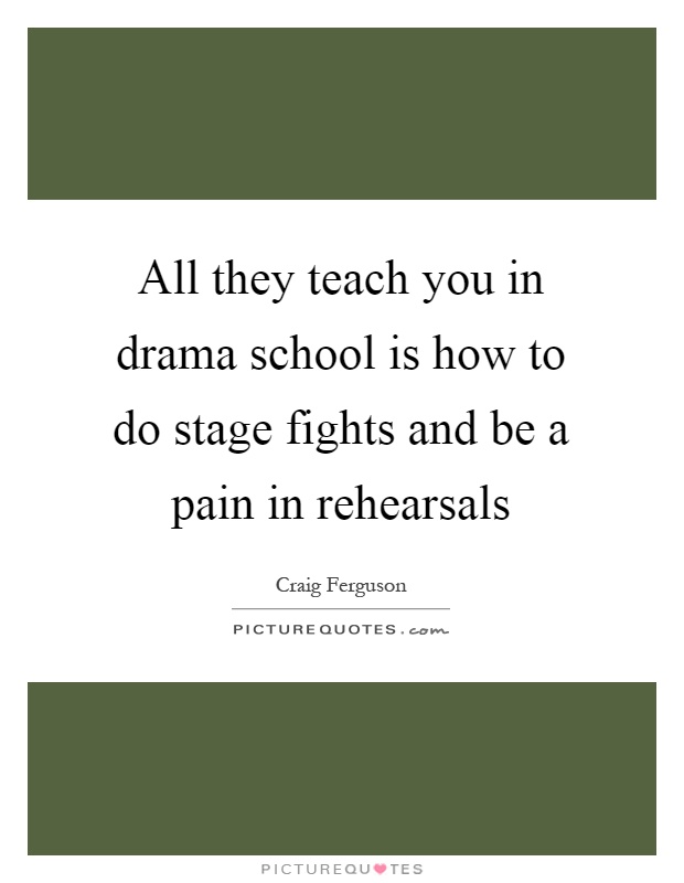All they teach you in drama school is how to do stage fights and be a pain in rehearsals Picture Quote #1