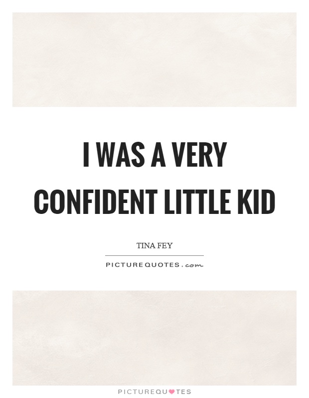 I was a very confident little kid Picture Quote #1