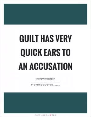 Guilt has very quick ears to an accusation Picture Quote #1