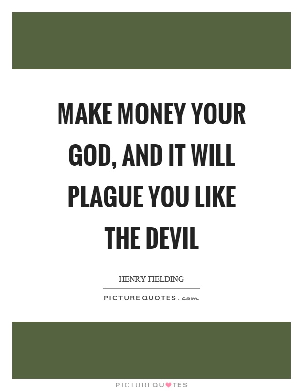 Make money your God, and it will plague you like the devil Picture Quote #1