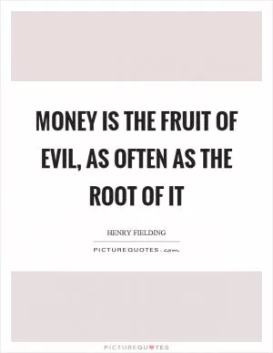 Money is the fruit of evil, as often as the root of it Picture Quote #1