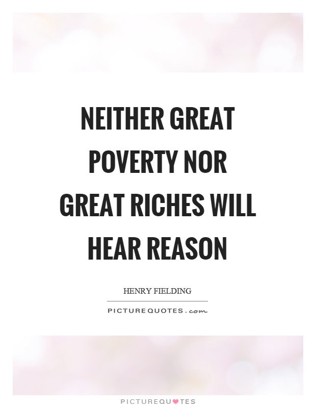 Neither great poverty nor great riches will hear reason Picture Quote #1