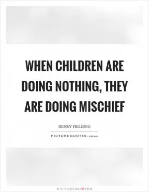 When children are doing nothing, they are doing mischief Picture Quote #1