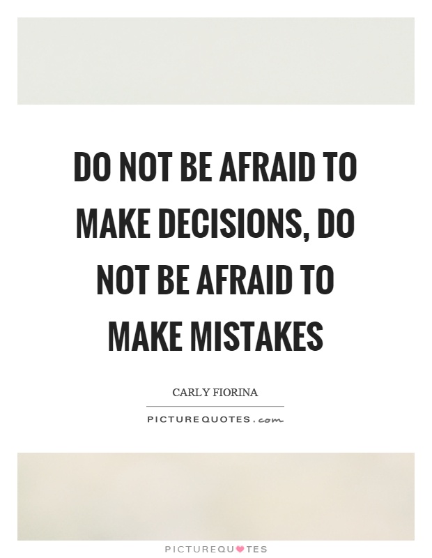 Do not be afraid to make decisions, do not be afraid to make mistakes Picture Quote #1