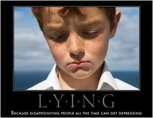 Lying. Because disappointing people all the time can get depressing Picture Quote #1