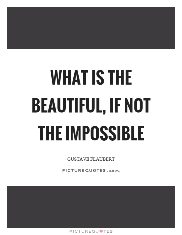 What is the beautiful, if not the impossible Picture Quote #1