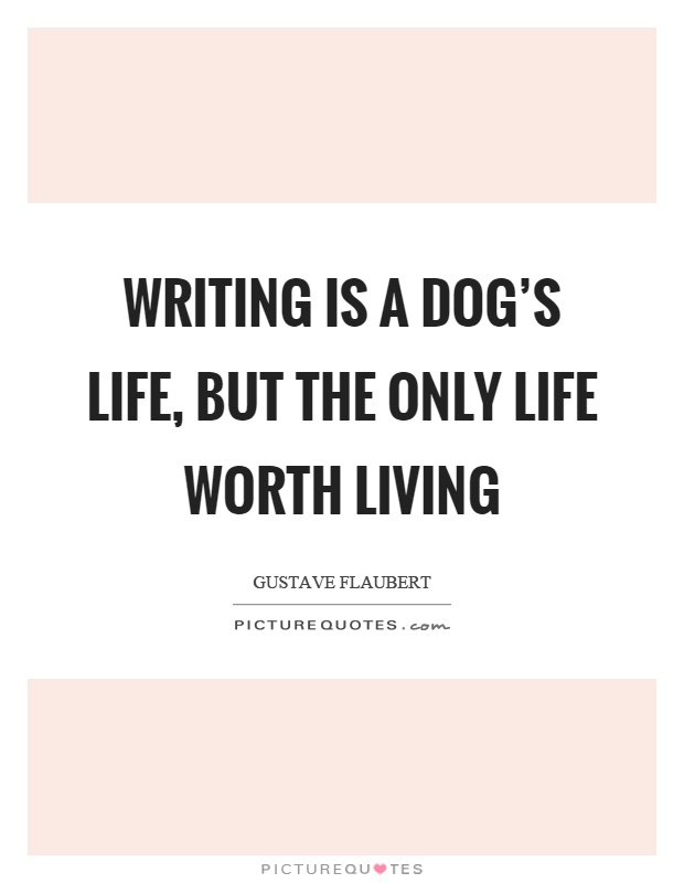 Writing is a dog's life, but the only life worth living Picture Quote #1