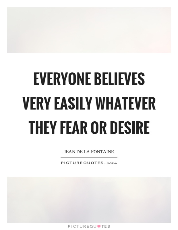 Everyone believes very easily whatever they fear or desire Picture Quote #1