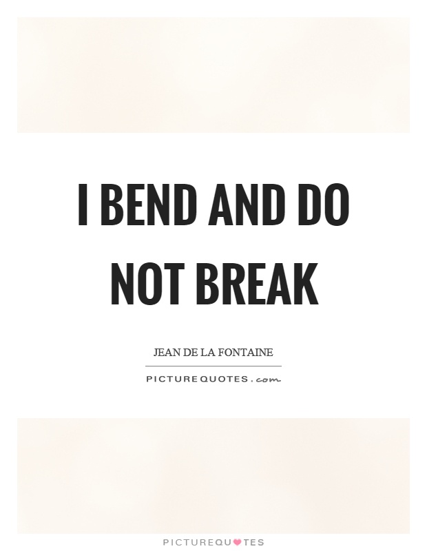 I bend and do not break Picture Quote #1