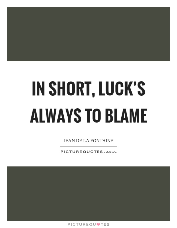 In short, luck's always to blame Picture Quote #1