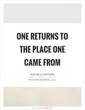 One returns to the place one came from Picture Quote #1