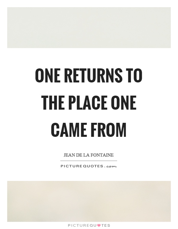 One returns to the place one came from Picture Quote #1