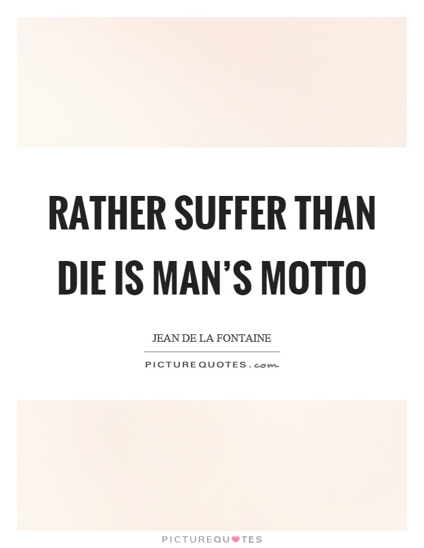 Rather suffer than die is man's motto Picture Quote #1