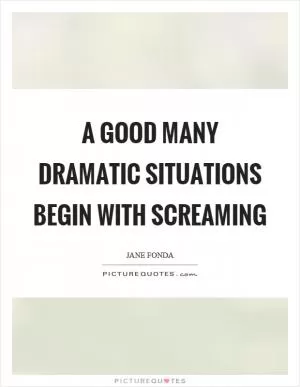A good many dramatic situations begin with screaming Picture Quote #1
