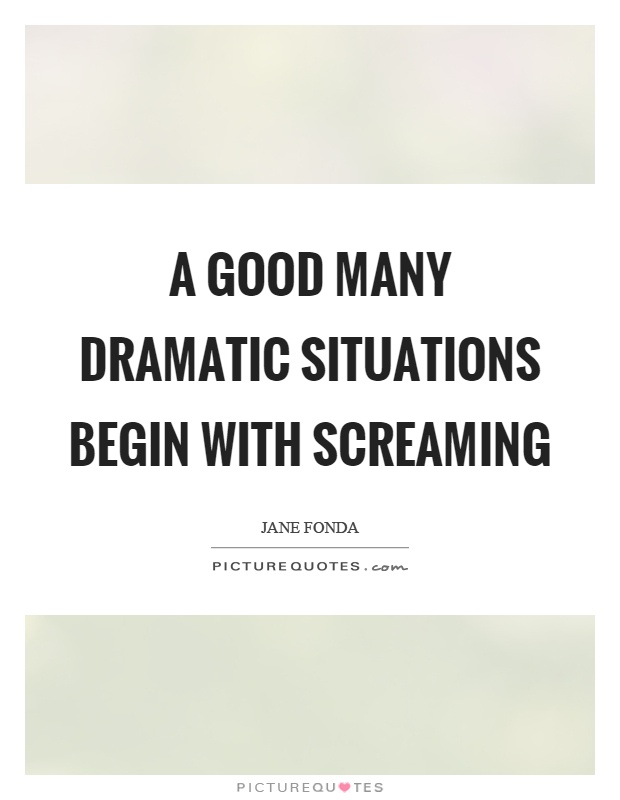 A good many dramatic situations begin with screaming Picture Quote #1