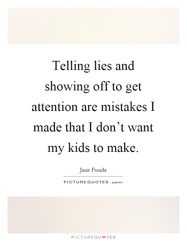 Telling lies and showing off to get attention are mistakes I made that I don't want my kids to make Picture Quote #1